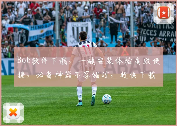 Bob软件下载，一键安装体验高效便捷，必备神器不容错过，赶快下载体验吧